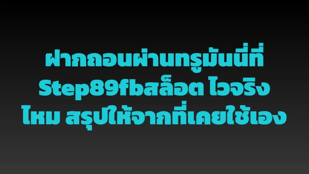 ฝากถอนผ่านทรูมันนี่ที่ Step89fbสล็อต ไวจริงไหม สรุปให้จากที่เคยใช้เอง